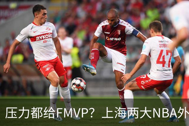 压力都给FMVP？上海两大NBA外援合砍11分，沪蜜：拉基组合辣眼睛