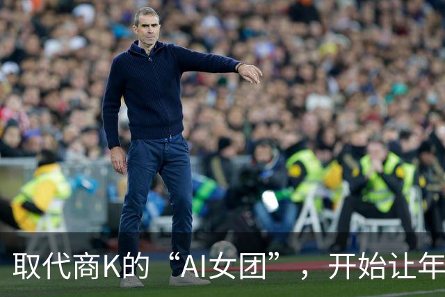 取代商K的“AI女团”，开始让年轻人烧心