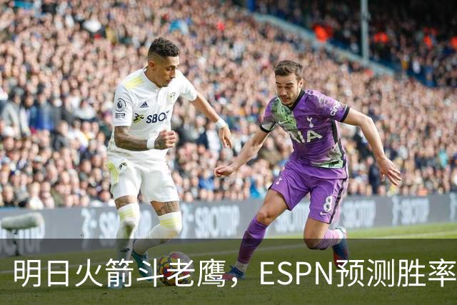 明日火箭斗老鹰，ESPN预测胜率：范乔丹回归，火箭主场作战，略占优势
