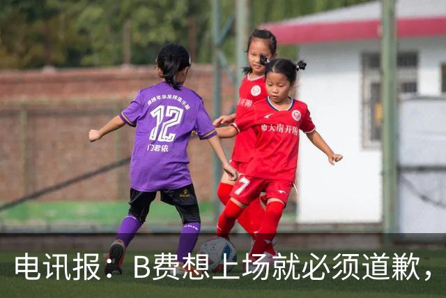 电讯报：B费想上场就必须道歉，就算要下课卡里克也不能妥协