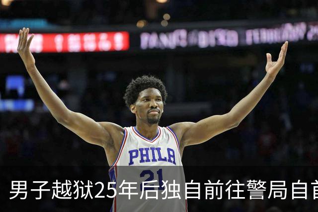 男子越狱25年后独自前往警局自首：我不是凶手，当年我是被冤枉的