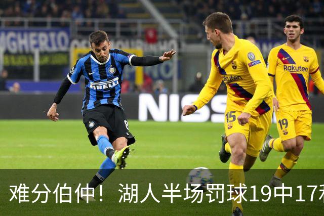 难分伯仲！湖人半场罚球19中17&东契奇10中10 开拓者21中15