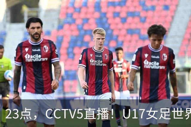 23点，CCTV5直播！U17女足世界杯：中国vs法国冲8强，取胜创历史