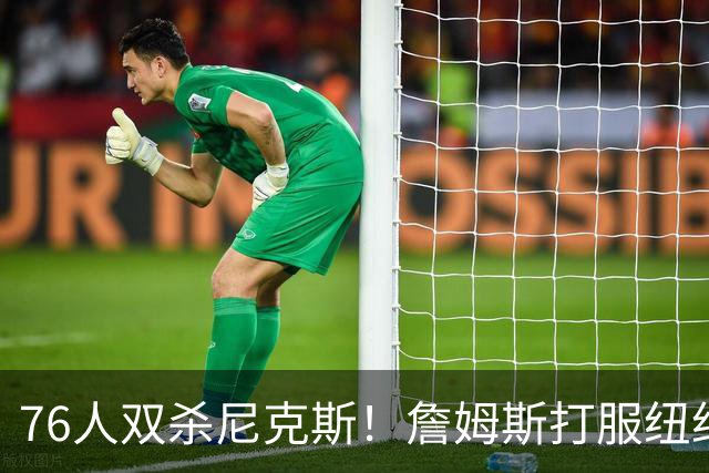 76人双杀尼克斯！詹姆斯打服纽约媒体，他在湖人到底背了多少锅？